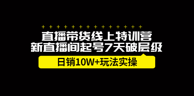 直播带货线上特训营，新直播间起号7天破层级日销10万玩法实操-创易盟