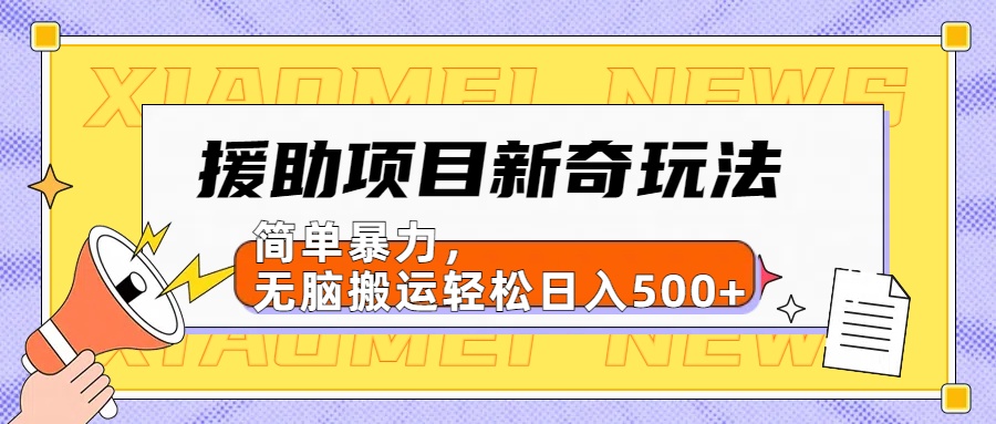 援助项目新奇玩法，简单暴力，无脑搬运轻松日入500+【日入500很简单】-创易盟