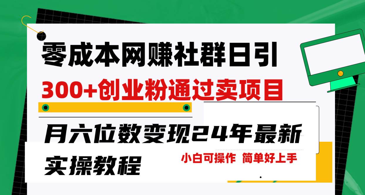 零成本网赚群日引300+创业粉，卖项目月六位数变现，门槛低好上手！24年…-创易盟