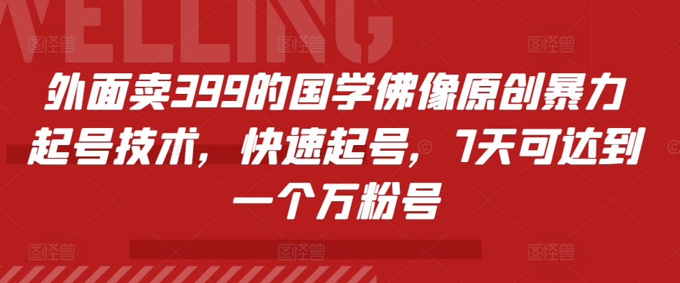 外面卖399的国学佛像原创暴力起号技术，快速起号，7天可达到一个万粉号-创易盟